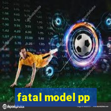 fatal model pp